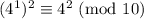 (4^1)^2 \equiv 4^2 \ (\text{mod} \ 10)