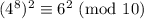 (4^8)^2 \equiv 6^2 \ (\text{mod} \ 10)