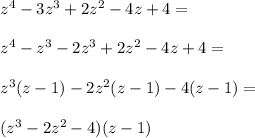 z^4-3z^3+2z^2-4z+4=\\\\z^4-z^3-2z^3+2z^2-4z+4=\\\\z^3(z-1)-2z^2(z-1)-4(z-1)=\\\\(z^3-2z^2-4)(z-1)