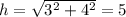h=\sqrt{3^{2}+4^{2}} =5