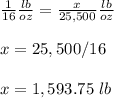 \frac{1}{16} \frac{lb}{oz} =\frac{x}{25,500} \frac{lb}{oz}\\ \\x=25,500/16\\ \\x=1,593.75\ lb