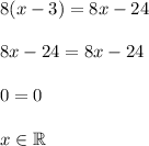 8(x - 3) = 8x - 24 \\\\8x-24=8x-24\\\\0=0\\\\x\in\mathbb{R}