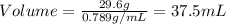 Volume=\frac{29.6g}{0.789g/mL}=37.5mL