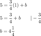 5=\dfrac{3}{4}(1)+b\\\\5=\dfrac{3}{4}+b\qquad|-\dfrac{3}{4}\\\\b=4\dfrac{1}{4}