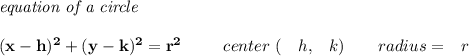 \bf \textit{equation of a circle}\\\\ &#10;(x-{{ h}})^2+(y-{{ k}})^2={{ r}}^2&#10;\qquad &#10;\begin{array}{lllll}&#10;center\ (&{{ h}},&{{ k}})\qquad &#10;radius=&{{ r}}&#10;\end{array}