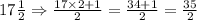 17\frac{1}{2}\Rightarrow\frac{17\times 2+1}{2}=\frac{34+1}{2}=\frac{35}{2}