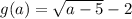 g(a) = \sqrt{a-5} -2