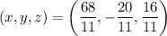 (x,y,z)=\left(\dfrac{68}{11},-\dfrac{20}{11},\dfrac{16}{11}\right)
