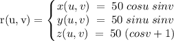 \rm r(u,v) = \left\{ \begin{matrix}x(u,v)\; =\;50\;cosu\;sinv &  & \\ y(u,v)\;= \;50\;sinu\;sinv &  & \\ z(u,v)\;= \;50\;(cosv+1) &  & \end{matrix}\right.