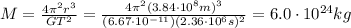 M=\frac{4 \pi^2 r^3}{GT^2}=\frac{4 \pi^2 (3.84 \cdot 10^8 m)^3}{(6.67 \cdot 10^{-11})(2.36 \cdot 10^6 s)^2}=6.0 \cdot 10^{24} kg