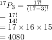 {}^{17} P_3 =  \frac{17!}{(17-3)!} \\  = \frac{17!}{14!} \\  =17 \times 16 \times 15 \\  = 4080