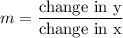 m=\dfrac{\text{change in y}}{\text{change in x}}