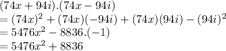 (74x + 94i) . (74x - 94i)\\= ( 74 x)^{2}  + (74x)(-94i) + (74x)(94i) -  (94i)^2\\=5476x^2 -8836.(-1)\\=5476x^2 + 8836\\ \\