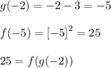 g(-2) = -2 - 3 = -5 \\ \\ f(-5) = {[-5]}^{2} = 25 \\ \\ 25 = f(g(-2))