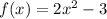 f(x) = 2x^2 - 3