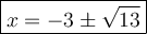 \large\boxed{x=-3\pm\sqrt{13}}