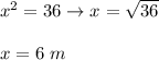 x^2=36\to x=\sqrt{36}\\\\x=6\ m