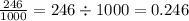 \frac{246}{1000} = 246 \div 1000 = 0.246