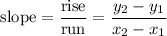 \textrm{slope} = \dfrac{\textrm{rise}}{\textrm{run}} = \dfrac{y_2 - y_1}{x_2 - x_1}