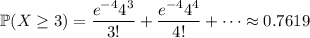 \mathbb P(X\ge3)=\dfrac{e^{-4}4^3}{3!}+\dfrac{e^{-4}4^4}{4!}+\cdots\approx0.7619