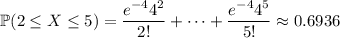 \mathbb P(2\le X\le5)=\dfrac{e^{-4}4^2}{2!}+\cdots+\dfrac{e^{-4}4^5}{5!}\approx0.6936