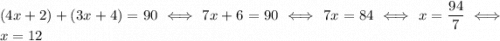 (4x+2)+(3x+4) = 90 \iff 7x + 6 = 90 \iff 7x = 84 \iff x = \dfrac{94}{7} \iff x = 12