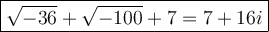 \large\boxed{\sqrt{-36}+\sqrt{-100}+7=7+16i}