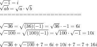 \sqrt{-1}=i\\\sqrt{ab}=\sqrt{a}\cdot\sqrt{b}\\=====================\\\\\sqrt{-36}=\sqrt{(36)(-1)}=\sqrt{36}\cdot\sqrT{-1}=6i\\\sqrt{-100}=\sqrt{(100)(-1)}=\sqrt{100}\cdot\sqrt{-1}=10i\\\\\sqrt{-36}+\sqrt{-100}+7=6i+10i+7=7+16i