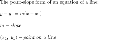 \text{The point-slope form of an equation of a line:}\\\\y-y_1=m(x-x_1)\\\\m-slope\\\\(x_1,\ y_1)-point\ on\ a\ line\\\\===============================