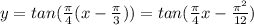 y=tan(\frac{\pi}{4}(x-\frac{\pi}{3}))=tan (\frac{\pi}{4}x-\frac{\pi^2}{12})