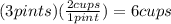 (3pints)(\frac{2cups}{1pint})=6cups