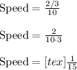 \text{Speed} = \frac{2/3}{10}\\\\ \text{Speed} =\frac{2}{10\cdot 3}\\\\ \text{Speed} =<img src=