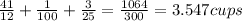 \frac{41}{12}+\frac{1}{100}  +\frac{3}{25} = \frac{1064}{300}= 3.547 cups