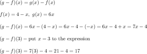 (g-f)(x)=g(x)-f(x)\\\\f(x)=4-x,\ g(x)=6x\\\\(g-f)(x)=6x-(4-x)=6x-4-(-x)=6x-4+x=7x-4\\\\(g-f)(3)-\text{put}\ x=3\ \text{to the expression}\\\\(g-f)(3)=7(3)-4=21-4=17