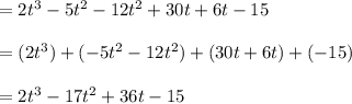 =2t^3-5t^2-12t^2+30t+6t-15\\\\=(2t^3)+(-5t^2-12t^2)+(30t+6t)+(-15)\\\\=2t^3-17t^2+36t-15