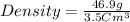 Density=\frac{46.9 g}{3.5 Cm^{3} }