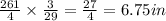 \frac{261}{4}\times \frac{3}{29}=\frac{27}{4}=6.75in