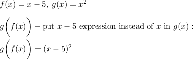 f(x)=x-5,\ g(x)=x^2\\\\g\bigg(f(x)\bigg)-\text{put}\ x-5\ \text{expression instead of}\ x\ \text{in}\ g(x):\\\\g\bigg(f(x)\bigg)=(x-5)^2