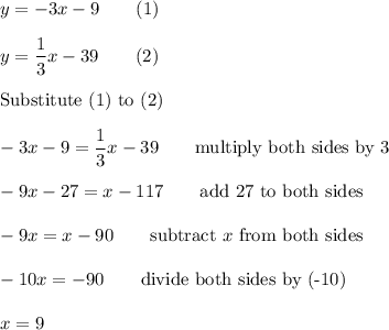 y=-3x-9\qquad(1)\\\\y=\dfrac{1}{3}x-39\qquad(2)\\\\\text{Substitute (1) to (2)}\\\\-3x-9=\dfrac{1}{3}x-39\qquad\text{multiply both sides by 3}\\\\-9x-27=x-117\qquad\text{add 27 to both sides}\\\\-9x=x-90\qquad\text{subtract}\ x\ \text{from both sides}\\\\-10x=-90\qquad\text{divide both sides by (-10)}\\\\x=9