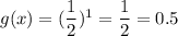 g(x) = (\dfrac{1}{2})^1=\dfrac{1}{2}=0.5