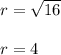 r=\sqrt{16}\\\\r=4