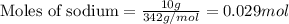 \text{Moles of sodium}=\frac{10g}{342g/mol}=0.029mol