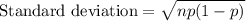 \text{Standard deviation}=\sqrt{np(1-p)}