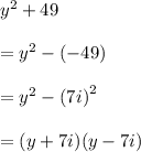 {y}^{2}  + 49 \\  \\   = {y}^{2}  - ( - 49) \\  \\   =  {y}^{2} -  {(7i) }^{2} \\  \\   = (y + 7i)(y - 7i)