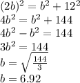 (2b)^{2}=b^{2}+12^{2}\\4b^{2}=b^{2}+144\\4b^{2}-b^{2}=144\\3b^{2}=144\\b=\sqrt{\frac{144}{3}}\\b=6.92