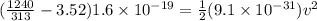 (\frac{1240}{313} - 3.52)1.6 \times 10^{-19} = \frac{1}{2}(9.1\times 10^{-31})v^2