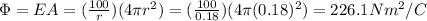 \Phi = EA=(\frac{100}{r})(4 \pi r^2)=(\frac{100}{0.18})(4 \pi (0.18)^2)=226.1 Nm^2/C