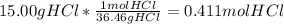 15.00 gHCl*\frac{1 mol HCl}{36.46 g HCl} =0.411molHCl