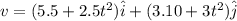 v = (5.5 + 2.5 t^2)\hat i + (3.10 + 3t^2)\hat j