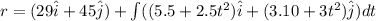 r = (29 \hat i + 45 \hat j) + \int ((5.5 + 2.5 t^2)\hat i + (3.10 + 3t^2)\hat j)dt